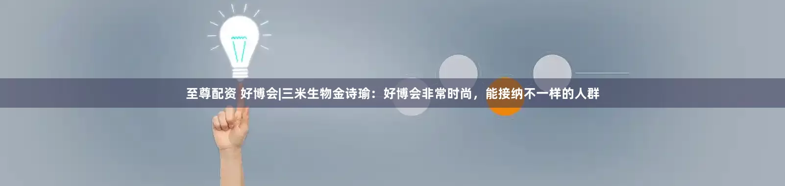 至尊配资 好博会|三米生物金诗瑜：好博会非常时尚，能接纳不一样的人群